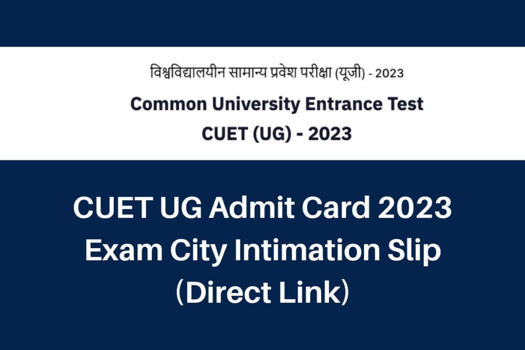 CUET UG Admit Card 2023, cuet.samarth.ac.in Exam City Intimation Slip Direct Link