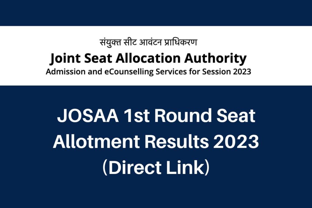 JOSAA 1st Round Seat Allotment Result 2023, josaa.nic.in Counselling Results Direct Link