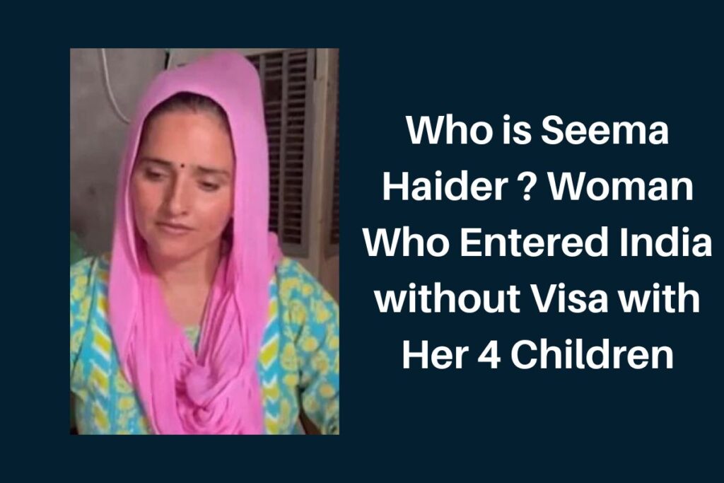 Who is Seema Haider ? Woman Who Entered India without Visa with Her 4 Children