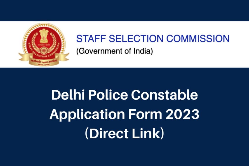Delhi Police Constable Application Form 2023, ssc.nic.in Notification Direct Link