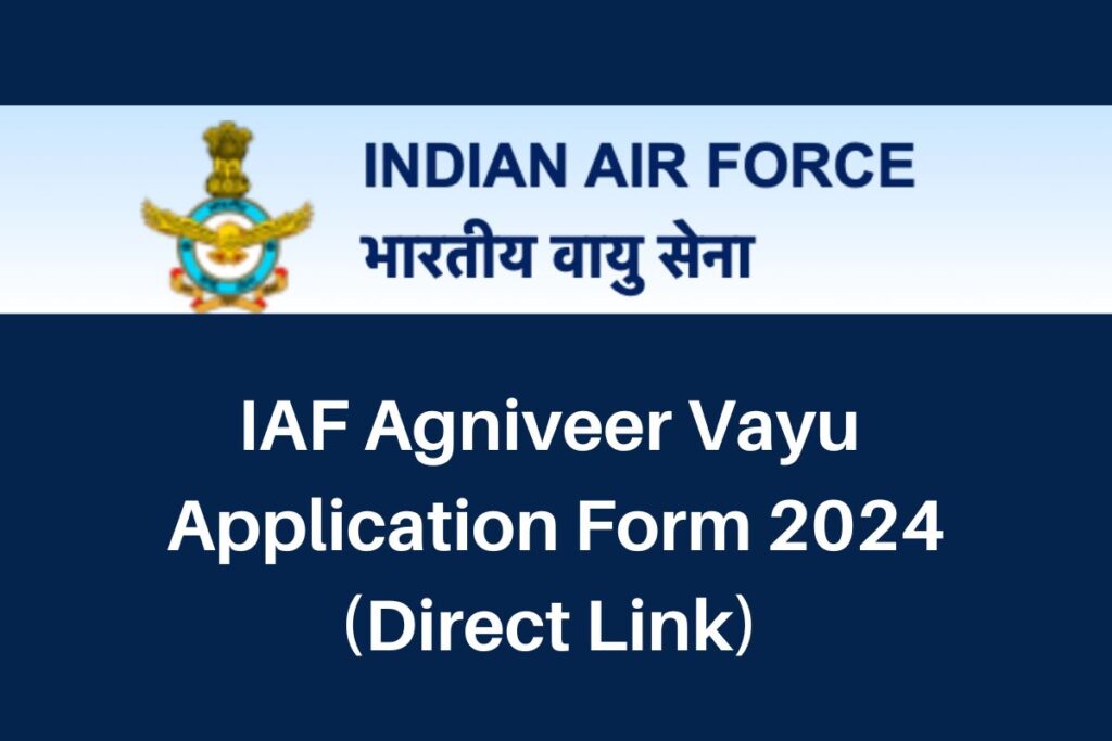 IAF Agniveer Vayu Application Form 2024, agnipathvayu.cdac.in Notification Download Link