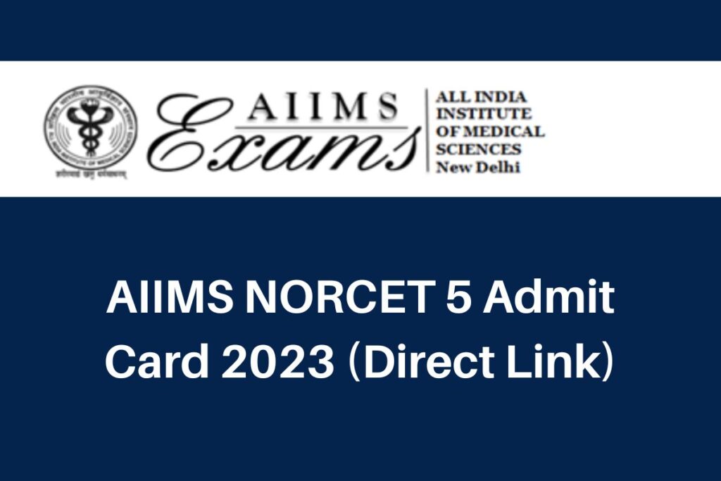 AIIMS NORCET 5 Admit Card 2023, norcet5.aiimsexams.ac.in Hall Ticket Direct Link