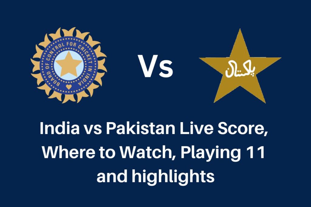 India vs Pakistan Live Score, Where to Watch, Playing 11 and highlights