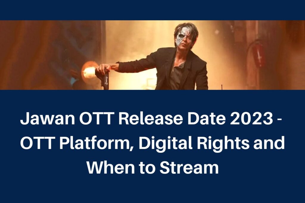 Jawan OTT Release Date 2023 - OTT Platform, Digital Rights and When to Stream