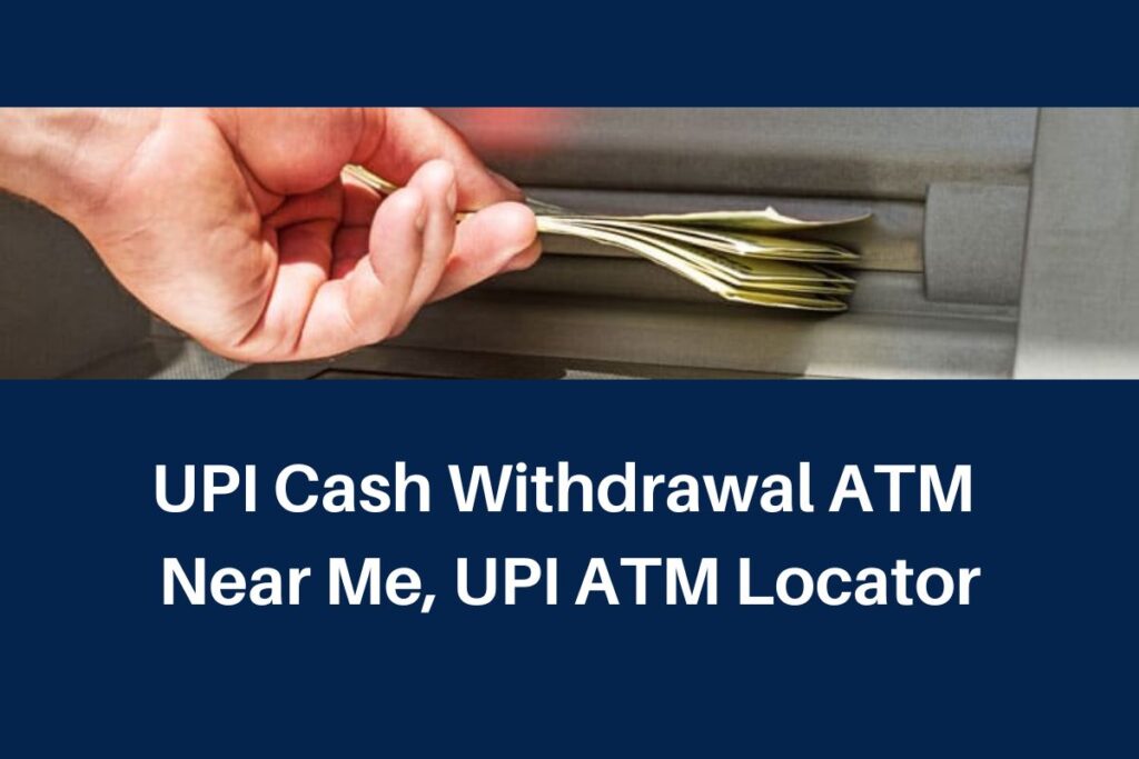 UPI Cash Withdrawal ATM Near Me, www.npci.org.in UPI ATM Locator